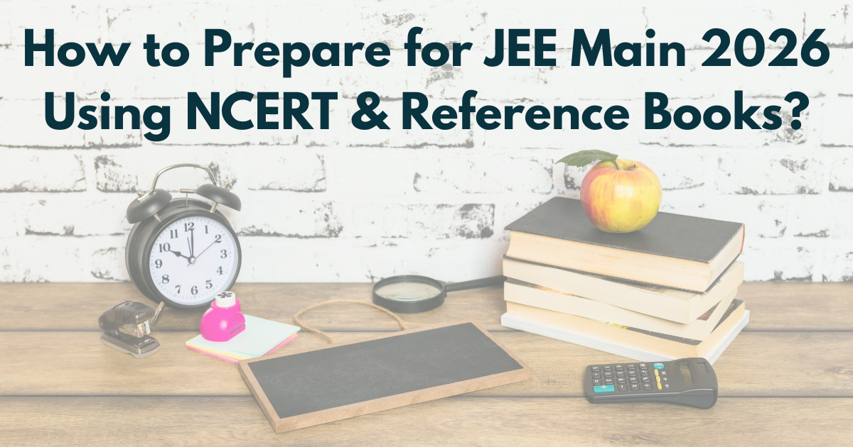 How to Prepare for JEE Main 2026 Using NCERT & Reference Books?